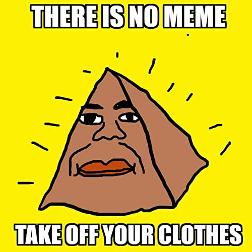 Featured image of post There Is No Meme Take Off Your Clothes